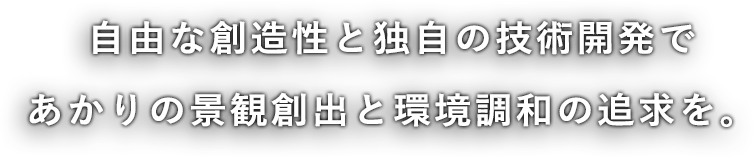 自由な創造性と独自の技術開発であかりの景観創出と環境調和の追求を。